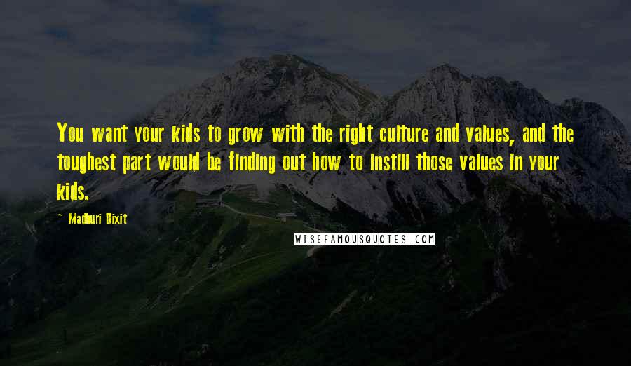 Madhuri Dixit Quotes: You want your kids to grow with the right culture and values, and the toughest part would be finding out how to instill those values in your kids.