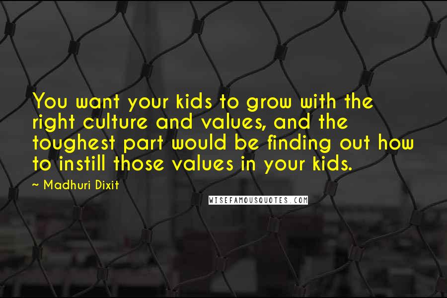 Madhuri Dixit Quotes: You want your kids to grow with the right culture and values, and the toughest part would be finding out how to instill those values in your kids.