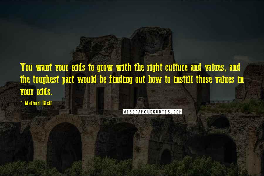 Madhuri Dixit Quotes: You want your kids to grow with the right culture and values, and the toughest part would be finding out how to instill those values in your kids.