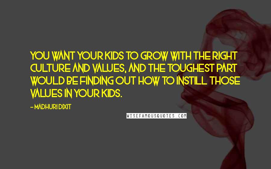 Madhuri Dixit Quotes: You want your kids to grow with the right culture and values, and the toughest part would be finding out how to instill those values in your kids.