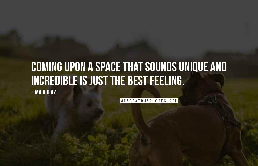 Madi Diaz Quotes: Coming upon a space that sounds unique and incredible is just the best feeling.