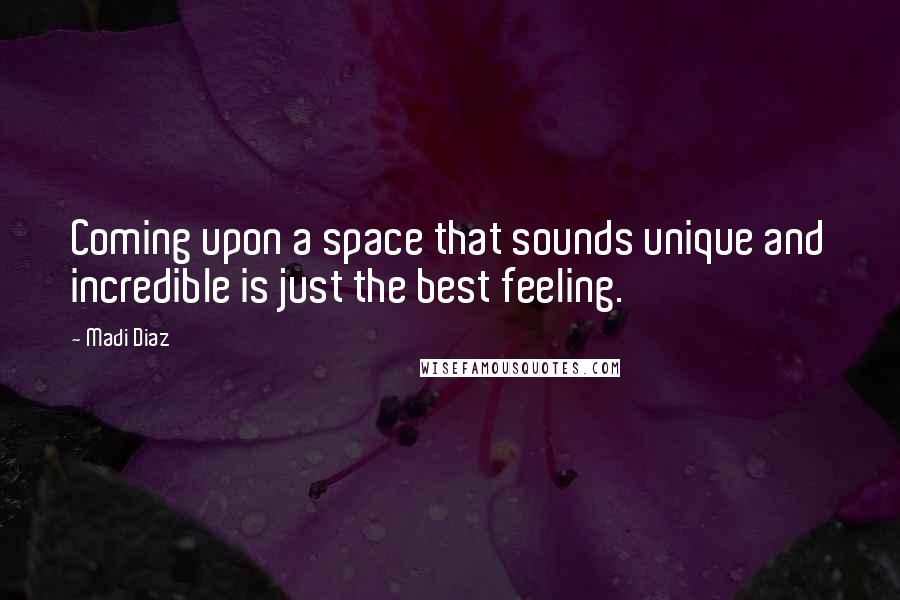 Madi Diaz Quotes: Coming upon a space that sounds unique and incredible is just the best feeling.