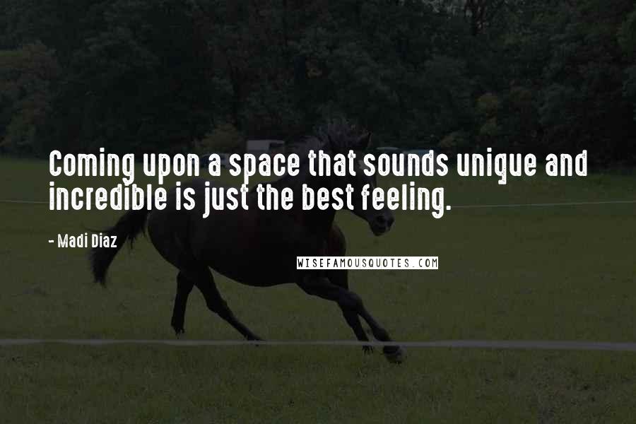 Madi Diaz Quotes: Coming upon a space that sounds unique and incredible is just the best feeling.