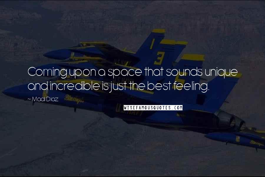 Madi Diaz Quotes: Coming upon a space that sounds unique and incredible is just the best feeling.