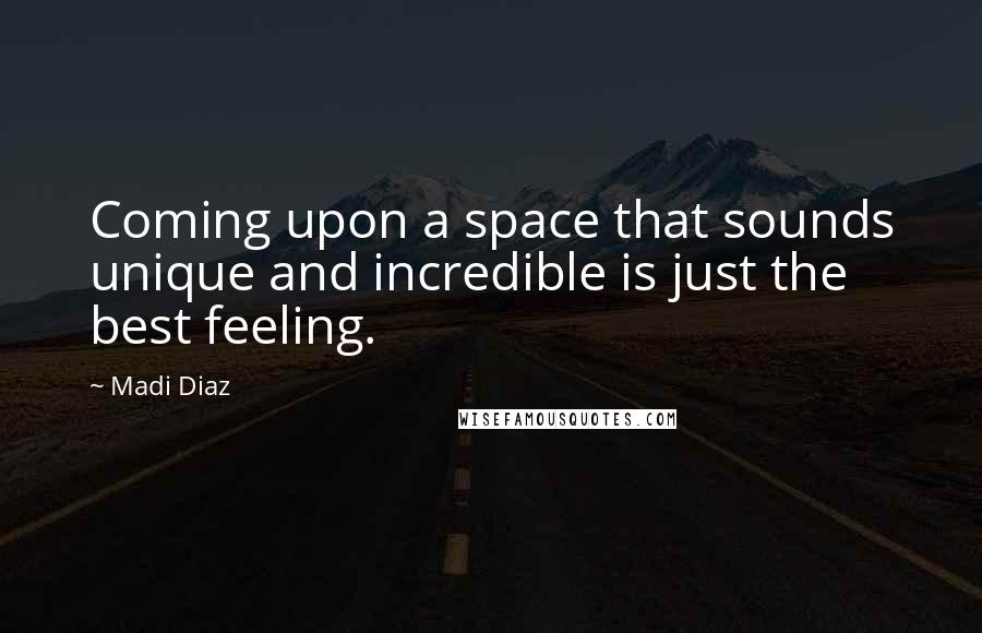 Madi Diaz Quotes: Coming upon a space that sounds unique and incredible is just the best feeling.