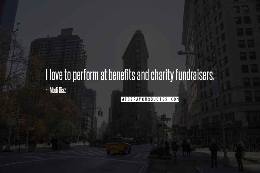 Madi Diaz Quotes: I love to perform at benefits and charity fundraisers.
