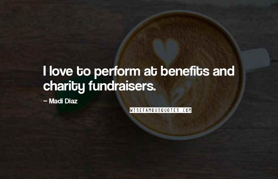 Madi Diaz Quotes: I love to perform at benefits and charity fundraisers.