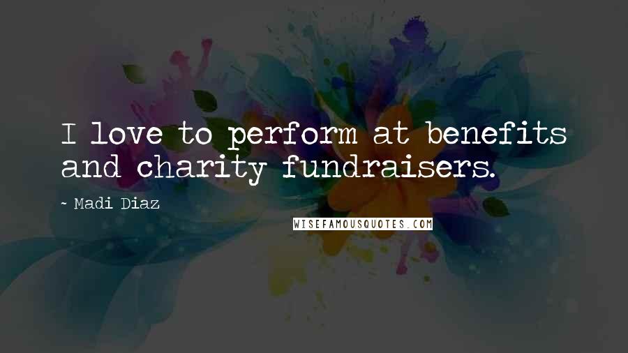 Madi Diaz Quotes: I love to perform at benefits and charity fundraisers.