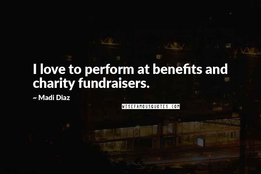 Madi Diaz Quotes: I love to perform at benefits and charity fundraisers.