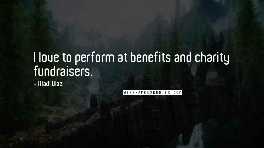 Madi Diaz Quotes: I love to perform at benefits and charity fundraisers.