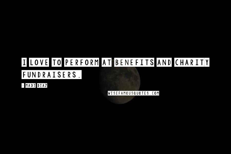 Madi Diaz Quotes: I love to perform at benefits and charity fundraisers.