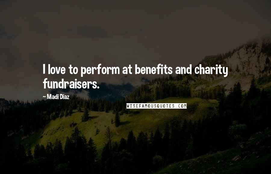 Madi Diaz Quotes: I love to perform at benefits and charity fundraisers.