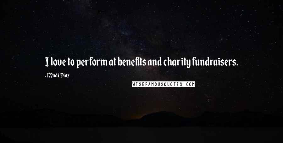 Madi Diaz Quotes: I love to perform at benefits and charity fundraisers.