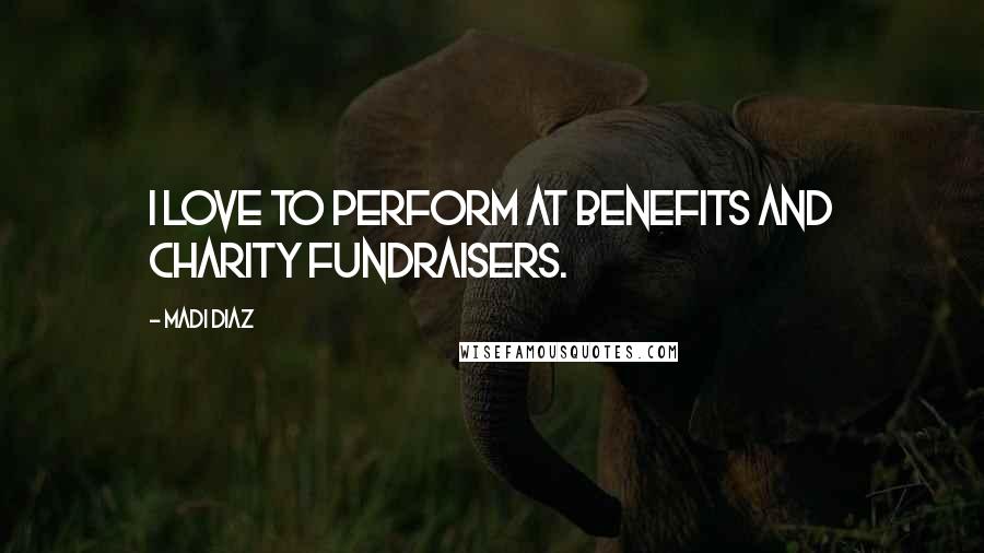 Madi Diaz Quotes: I love to perform at benefits and charity fundraisers.