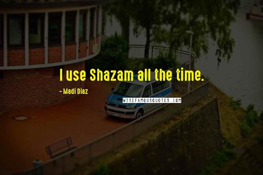 Madi Diaz Quotes: I use Shazam all the time.