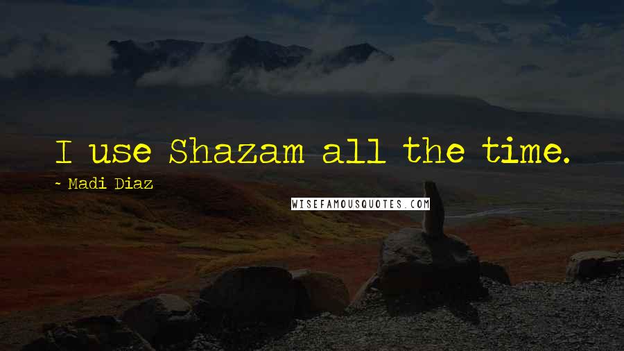 Madi Diaz Quotes: I use Shazam all the time.