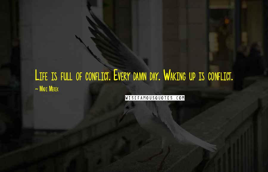 Madi Merek Quotes: Life is full of conflict. Every damn day. Waking up is conflict.