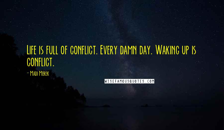 Madi Merek Quotes: Life is full of conflict. Every damn day. Waking up is conflict.