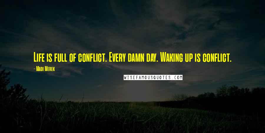 Madi Merek Quotes: Life is full of conflict. Every damn day. Waking up is conflict.