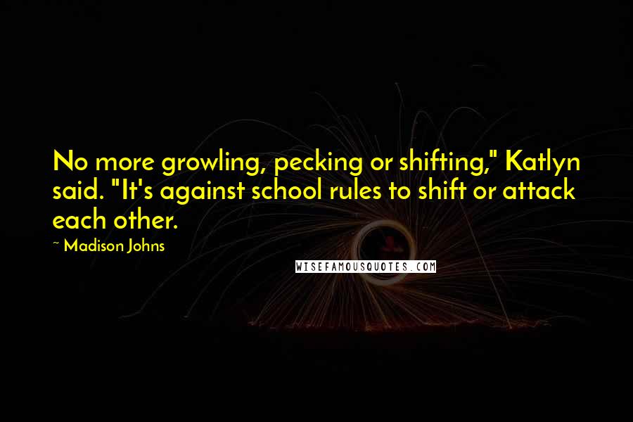 Madison Johns Quotes: No more growling, pecking or shifting," Katlyn said. "It's against school rules to shift or attack each other.