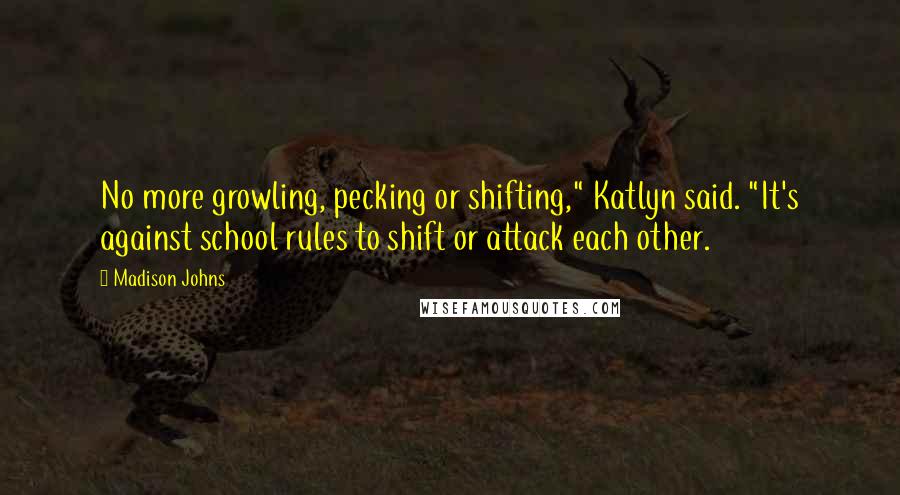 Madison Johns Quotes: No more growling, pecking or shifting," Katlyn said. "It's against school rules to shift or attack each other.