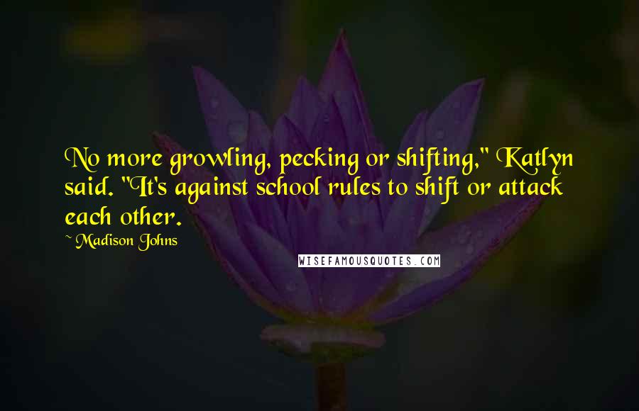Madison Johns Quotes: No more growling, pecking or shifting," Katlyn said. "It's against school rules to shift or attack each other.