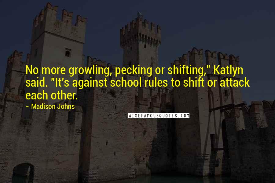 Madison Johns Quotes: No more growling, pecking or shifting," Katlyn said. "It's against school rules to shift or attack each other.