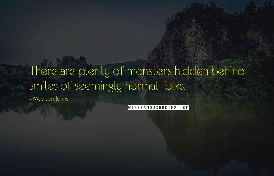 Madison Johns Quotes: There are plenty of monsters hidden behind smiles of seemingly normal folks.