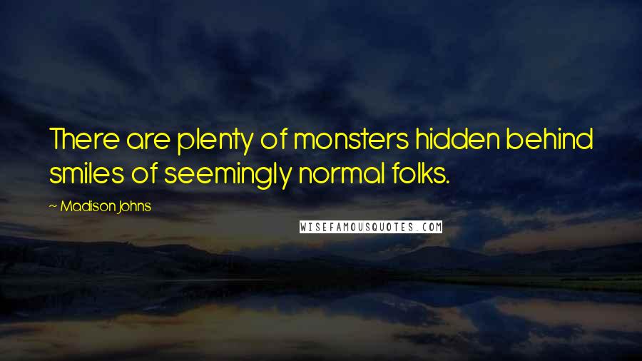 Madison Johns Quotes: There are plenty of monsters hidden behind smiles of seemingly normal folks.