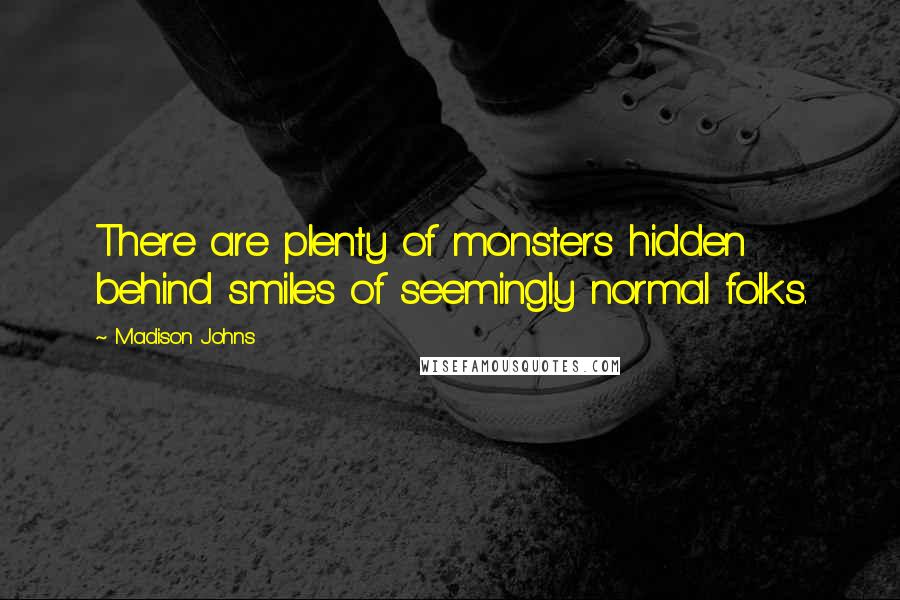 Madison Johns Quotes: There are plenty of monsters hidden behind smiles of seemingly normal folks.