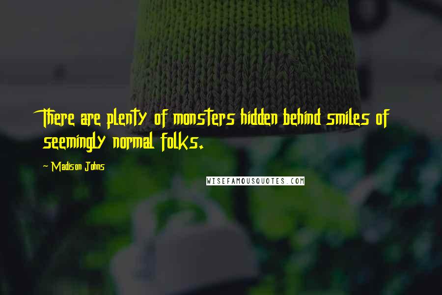 Madison Johns Quotes: There are plenty of monsters hidden behind smiles of seemingly normal folks.