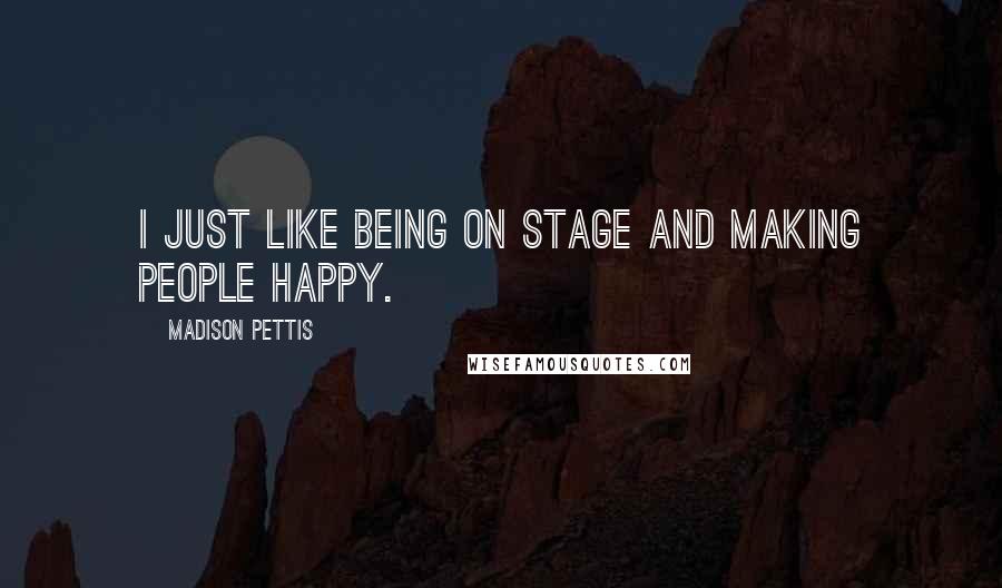 Madison Pettis Quotes: I just like being on stage and making people happy.