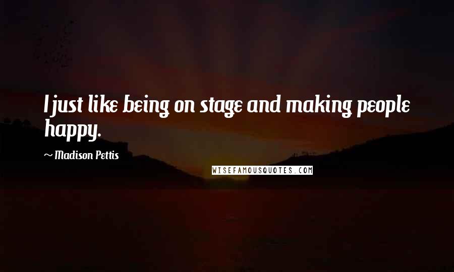 Madison Pettis Quotes: I just like being on stage and making people happy.