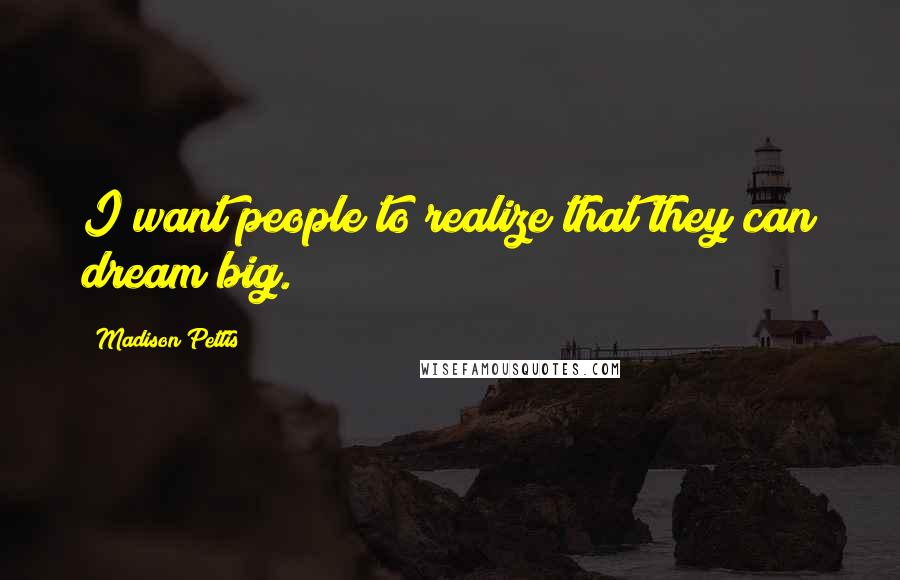 Madison Pettis Quotes: I want people to realize that they can dream big.