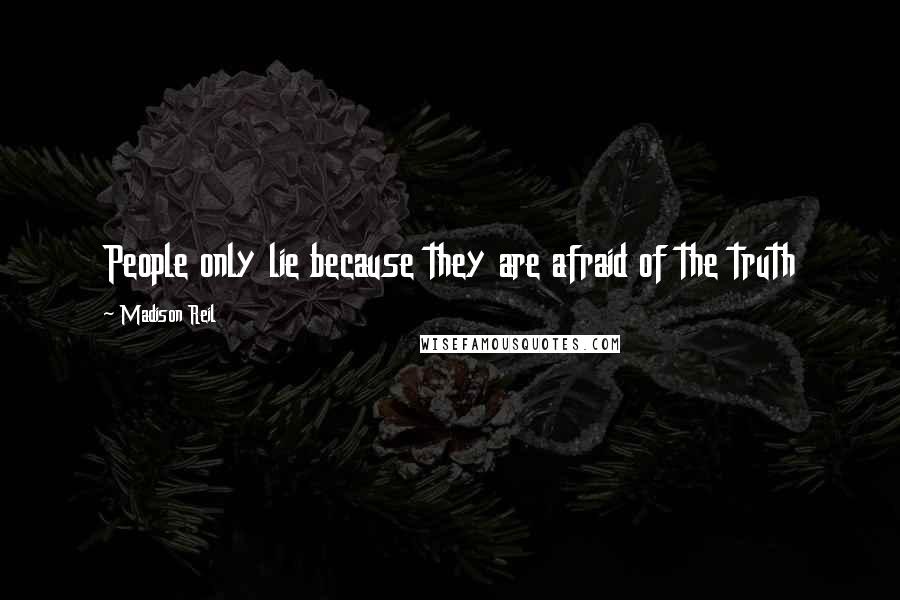 Madison Reil Quotes: People only lie because they are afraid of the truth