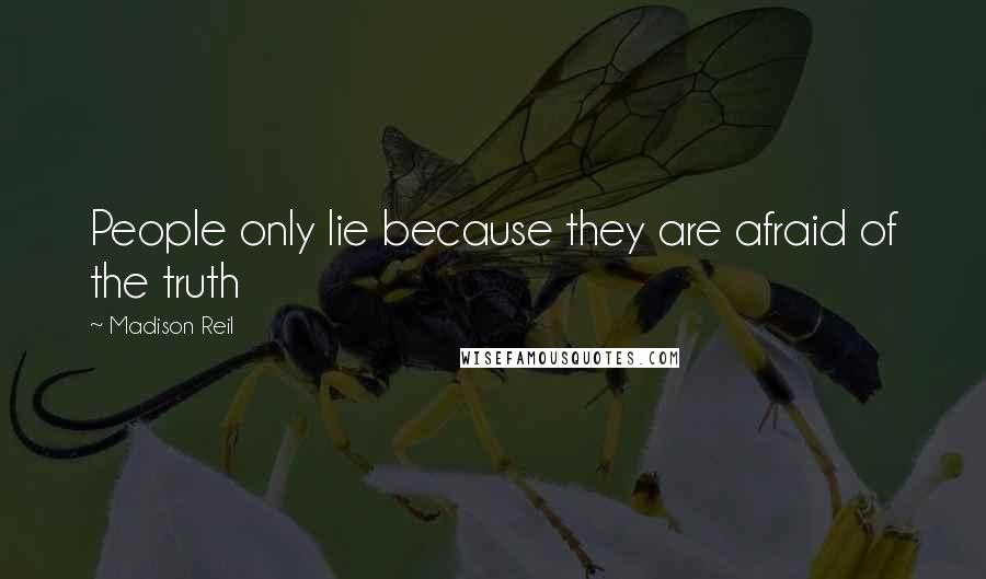 Madison Reil Quotes: People only lie because they are afraid of the truth