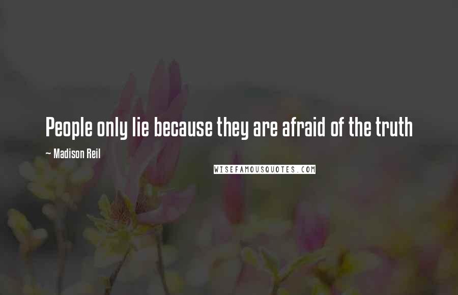 Madison Reil Quotes: People only lie because they are afraid of the truth
