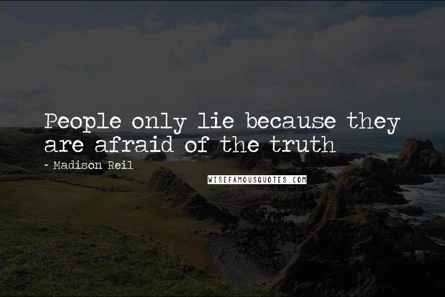 Madison Reil Quotes: People only lie because they are afraid of the truth