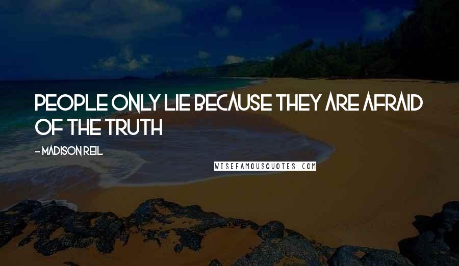 Madison Reil Quotes: People only lie because they are afraid of the truth