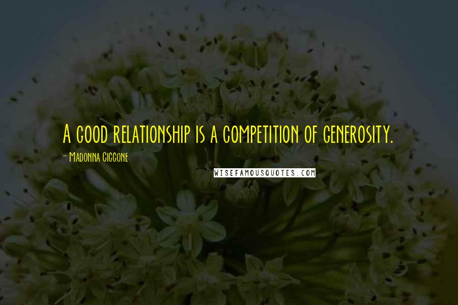 Madonna Ciccone Quotes: A good relationship is a competition of generosity.