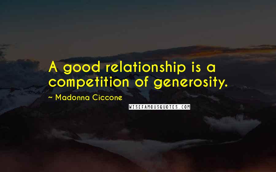 Madonna Ciccone Quotes: A good relationship is a competition of generosity.