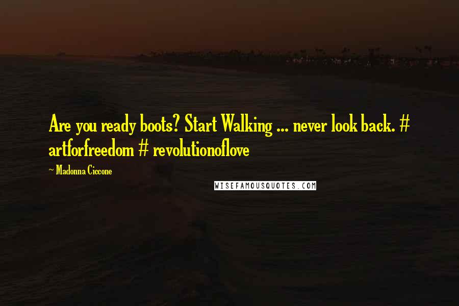 Madonna Ciccone Quotes: Are you ready boots? Start Walking ... never look back. # artforfreedom # revolutionoflove