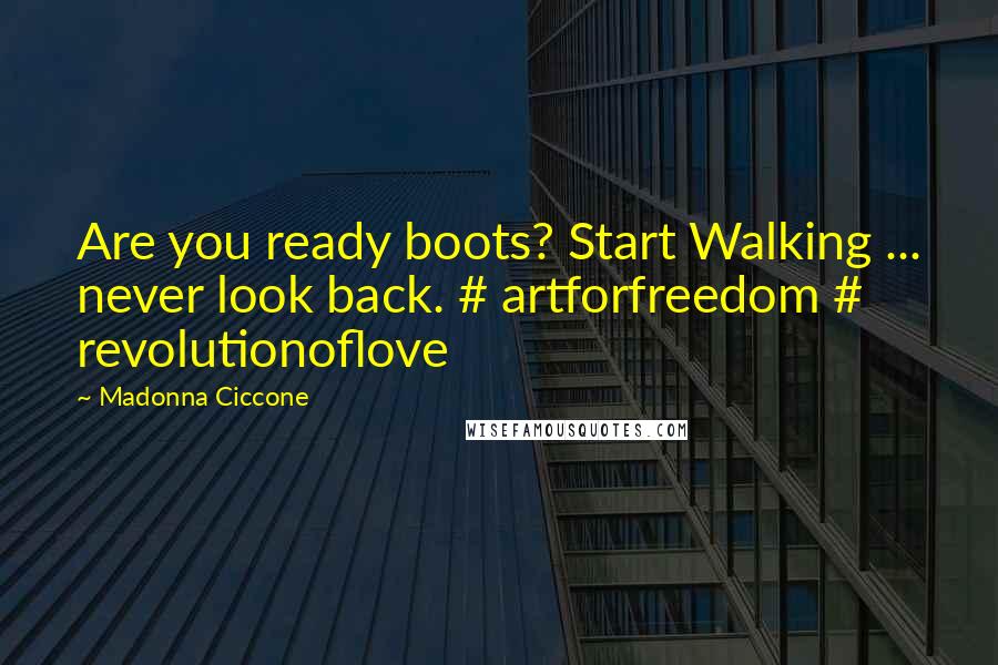 Madonna Ciccone Quotes: Are you ready boots? Start Walking ... never look back. # artforfreedom # revolutionoflove