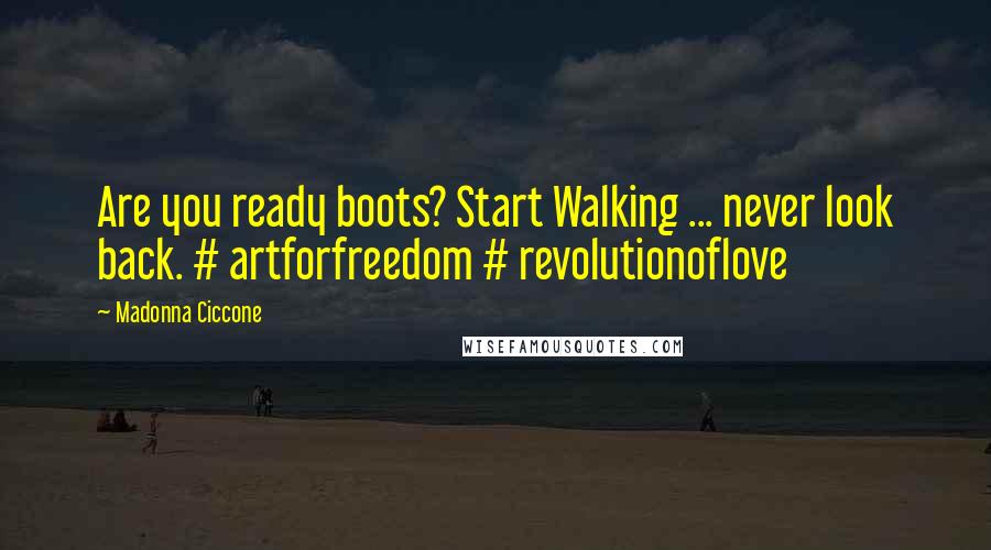 Madonna Ciccone Quotes: Are you ready boots? Start Walking ... never look back. # artforfreedom # revolutionoflove