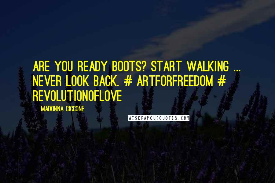 Madonna Ciccone Quotes: Are you ready boots? Start Walking ... never look back. # artforfreedom # revolutionoflove