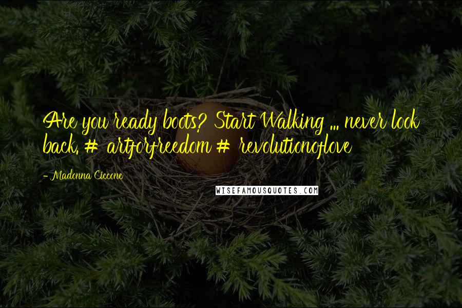 Madonna Ciccone Quotes: Are you ready boots? Start Walking ... never look back. # artforfreedom # revolutionoflove