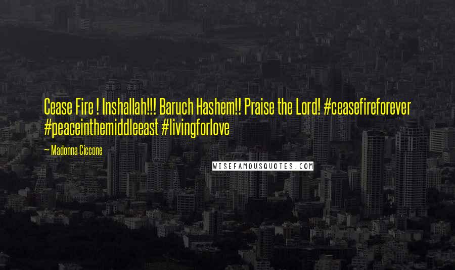 Madonna Ciccone Quotes: Cease Fire ! Inshallah!!! Baruch Hashem!! Praise the Lord! #ceasefireforever #peaceinthemiddleeast #livingforlove