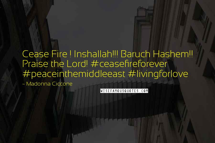 Madonna Ciccone Quotes: Cease Fire ! Inshallah!!! Baruch Hashem!! Praise the Lord! #ceasefireforever #peaceinthemiddleeast #livingforlove