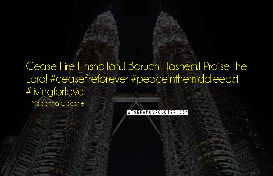 Madonna Ciccone Quotes: Cease Fire ! Inshallah!!! Baruch Hashem!! Praise the Lord! #ceasefireforever #peaceinthemiddleeast #livingforlove