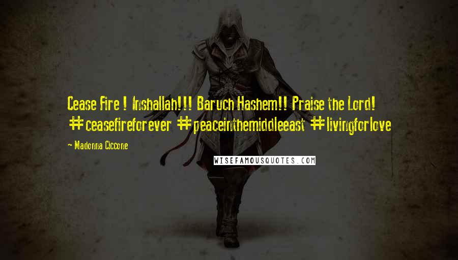Madonna Ciccone Quotes: Cease Fire ! Inshallah!!! Baruch Hashem!! Praise the Lord! #ceasefireforever #peaceinthemiddleeast #livingforlove